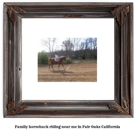 family horseback riding near me in Fair Oaks, California